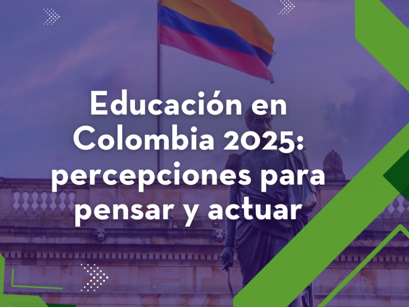 Educación en Colombia 2025: percepciones para pensar y actuar