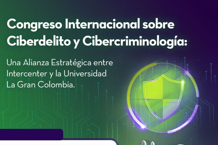 Congreso Internacional sobre Ciberdelito y Cibercriminología: Una Alianza Estratégica entre Intercenter y la Universidad La Gran Colombia