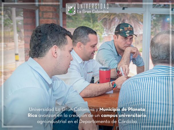 Universidad La Gran Colombia y Municipio de Planeta Rica avanzan en la creación de un campus universitario agroindustrial en el Departamento de Córdoba