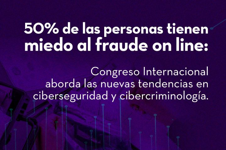 50% de las personas tienen miedo al fraude on line: Congreso Internacional aborda las nuevas tendencias en ciberseguridad y cibercriminología